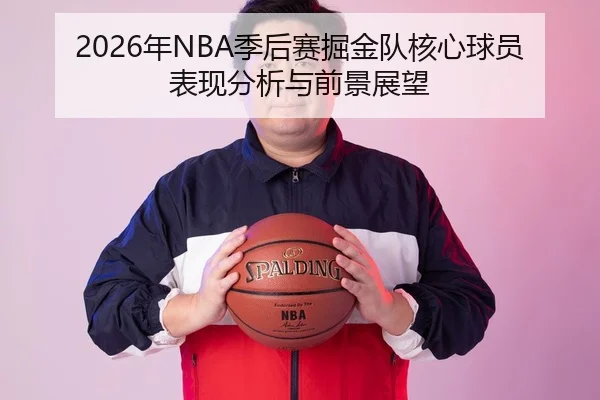 2026年NBA季后赛掘金队核心球员表现分析与前景展望