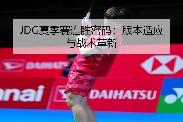 JDG夏季赛连胜密码：版本适应与战术革新